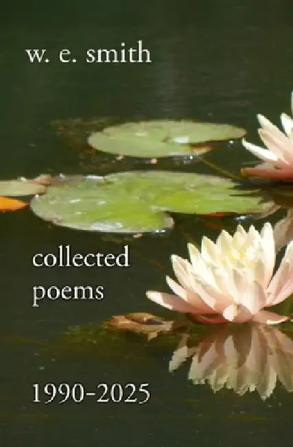 collected poems 1990 - 2025 by W. E. Smith