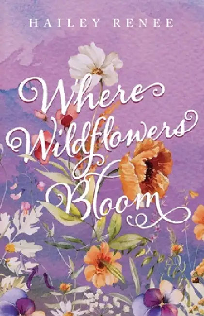 Where Wildflowers Bloom by Hailey Renee