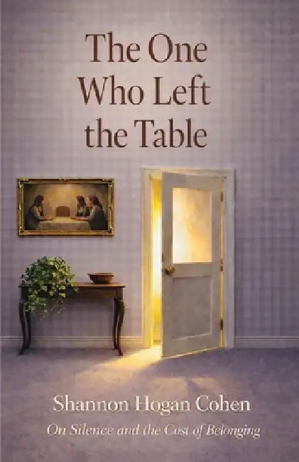 The One Who Left the Table: On Silence and the Cost of Belonging by Shannon Hogan Cohen