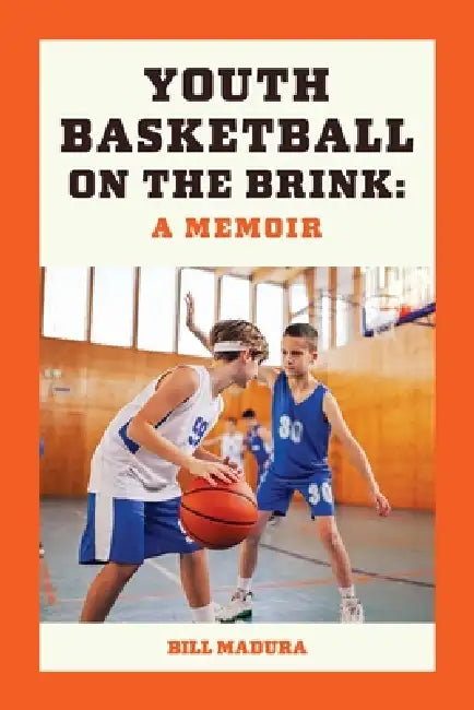 Youth Basketball on the Brink: A Memoir by Bill Madura