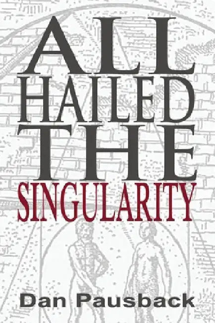 All Hailed The Singularity by Dan Pausback