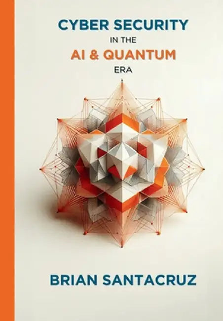 Cybersecurity in the AI & Quantum Era by Santacruz, Brian