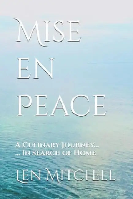 Mise en Peace: A Culinary Journey ... In search of Home by Len Mitchell