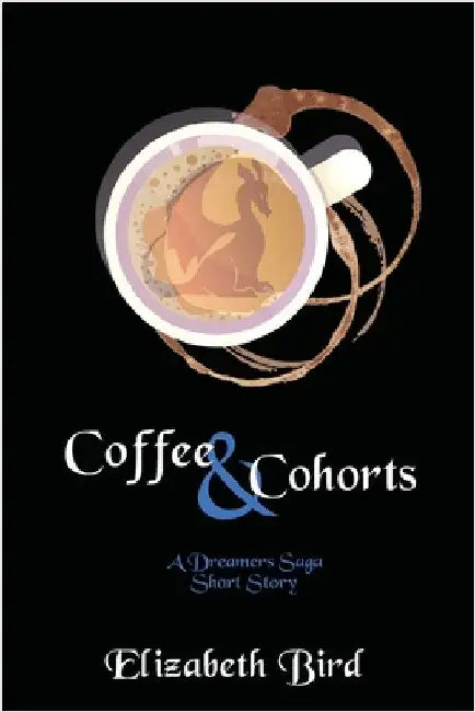 Coffee & Cohorts: A Dreamers Saga Short Story by Bird, Elizabeth