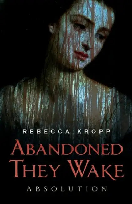 Abandoned They Wake: Absolution by Rebecca Kropp