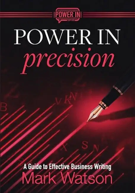 Power in Precision: A Guide to Effective Business Writing by Mark Watson