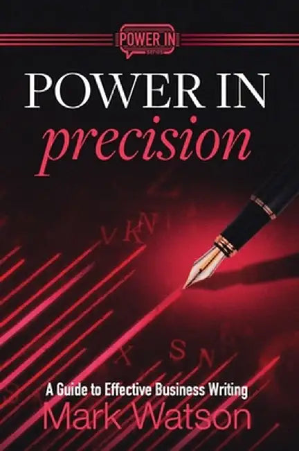 Power in Precision: A Guide to Effective Business Writing by Mark Watson