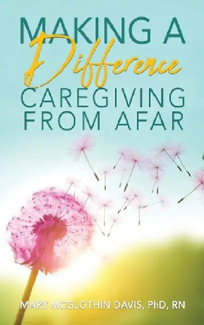 Making a Difference: Caregiving from Afar by Mcglothin Davis