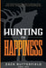 Hunting For Happiness: The outdoorman's guide to getting rid of buck fever, cowboying up and enjoying life by Zack Butterfield