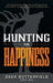 Hunting for Happiness: The outdoorsman's guide to getting rid of buck fever, cowboying up and enjoying life by Zack Butterfield