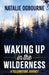 Waking Up in the Wilderness: A Yellowstone Journey by Natalie Ogbourne