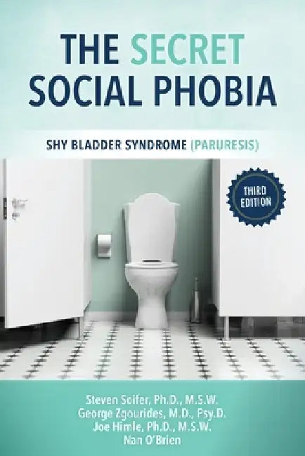 The Secret Social Phobia: Shy Bladder Syndrome (Paruresis) by Steven Soifer