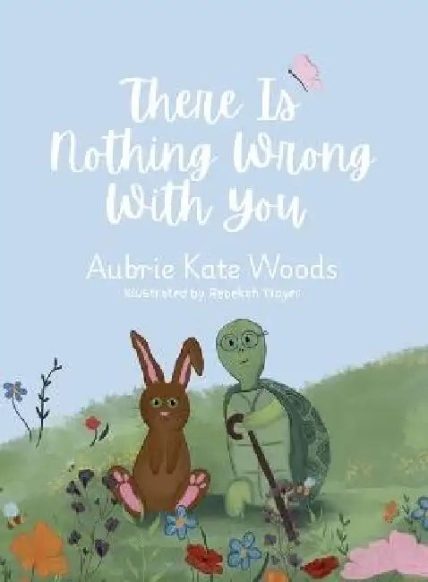 There Is Nothing Wrong with You by Aubrie Kate Woods, Rebekah Troyer