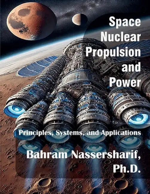 Space Nuclear Propulsion and Power: Principles, Systems, and Applications by Nassersharif, Bahram