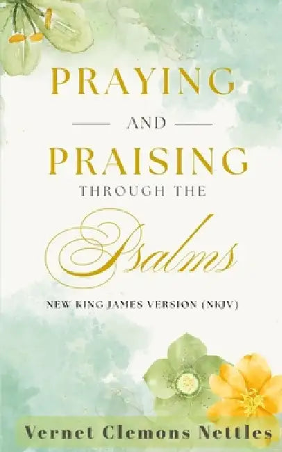 Praying and Praising through the Psalms by Vernet Clemons Nettles Edd