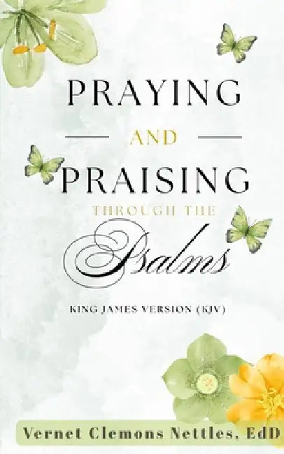Praying and Praising through the Psalms (KJV) by Vernet Clemons Nettles Edd