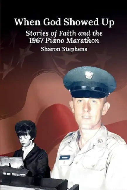 When God Showed Up: Stories of Faith and the 1967 Piano Marathon by Sharon Stephens