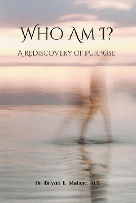 Who Am I?: A Rediscovery of Purpose by Bryan L. Malone Acc
