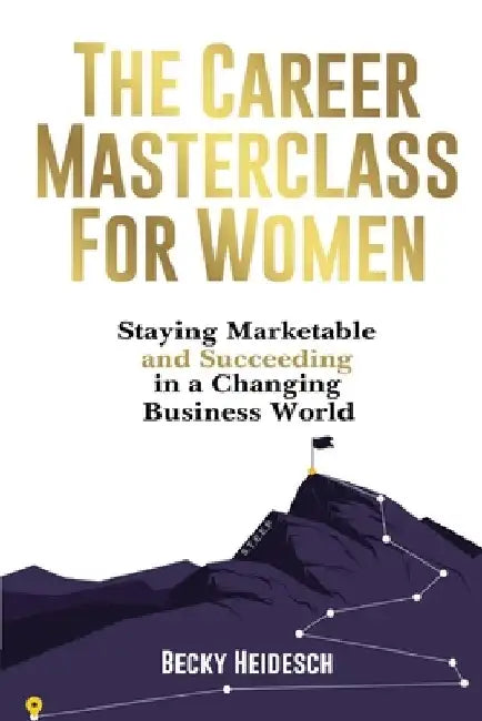 The Career Masterclass for Women: Staying Marketable and Succeeding in a Changing Business World by Becky Heidesch