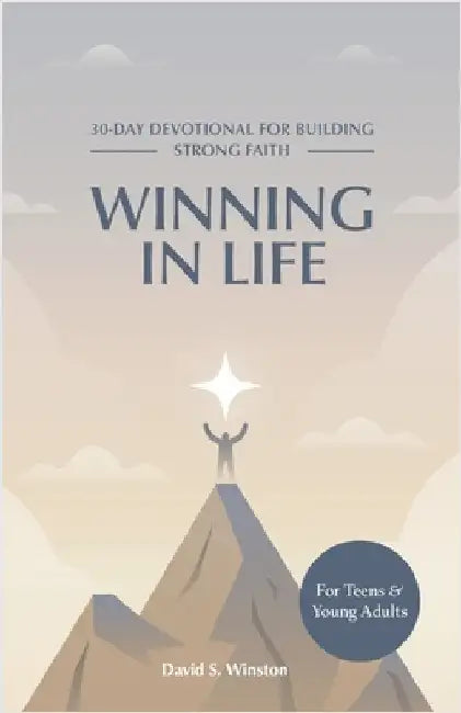 Winning in Life: 30-Day Devotional for Building Strong Faith for Teens and Young Adults by David S. Winston