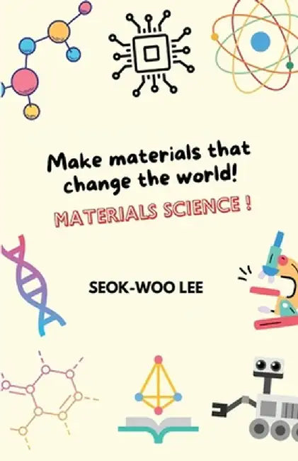 Make materials that change the world! Materials science! by Seok-Woo Lee