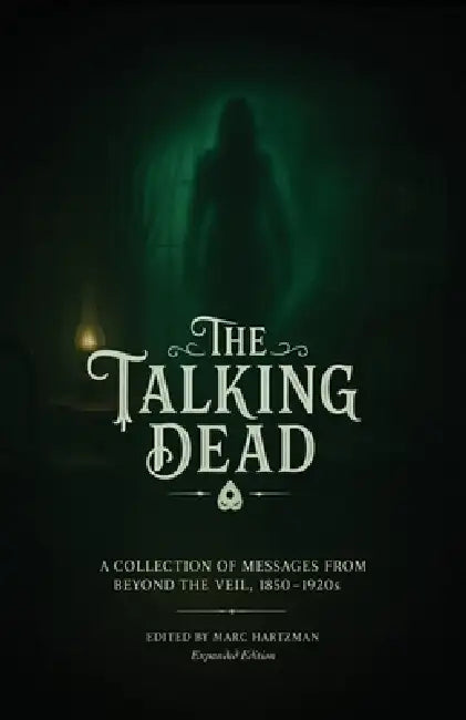 The Talking Dead: A Collection of Messages from Beyond the Veil, 1850 to 1920s (Expanded Edition) by Marc Hartzman