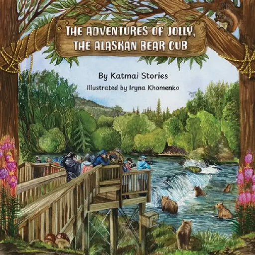 The Adventures of Jolly, the Alaskan Bear Cub: Discover Alaska's Katmai National Park, Brooks Falls, and the Famous Salmon Run with a Curious Bear Cub by Katmai Stories