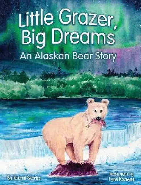 Little Grazer, Big Dreams: An Alaskan Bear Story: Meet Bear 128: The Real-Life Katmai Legend and Fat Bear Week Champion by Katmai Stories