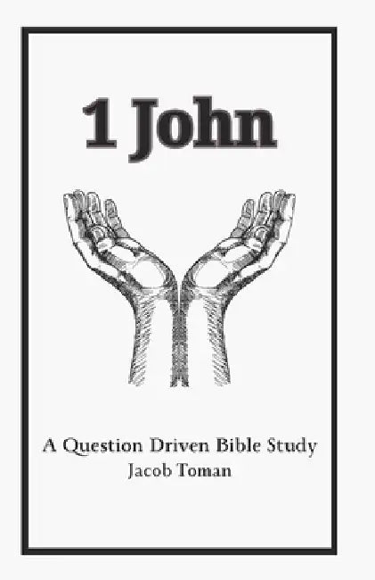 1 John: A Question Driven Bible Study by Jacob Toman