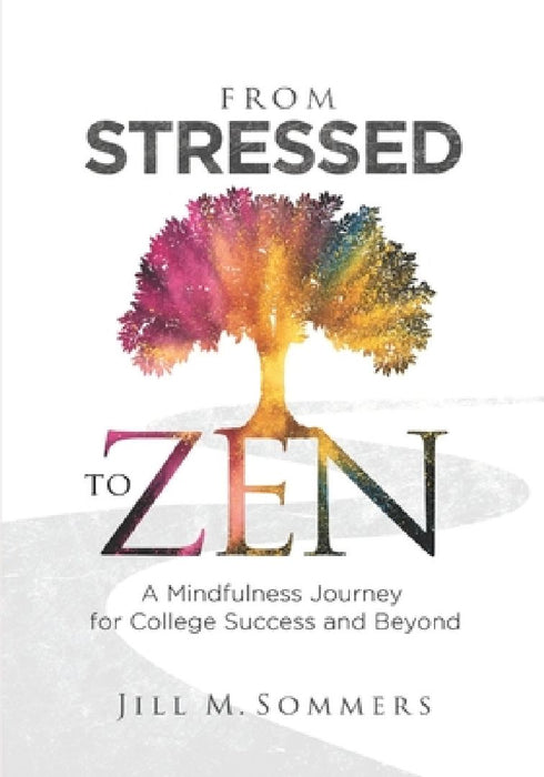 From Stressed to Zen: A Mindfulness Journey for College Success and Beyond by Jill M. Sommers