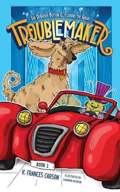 Sir DoGoody Button & Fleabins the Great . . . Troublemaker by Carson, K. Frances