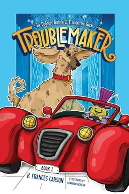 Sir DoGoody Button & Fleabins the Great . . . Troublemaker by Carson, K. Frances