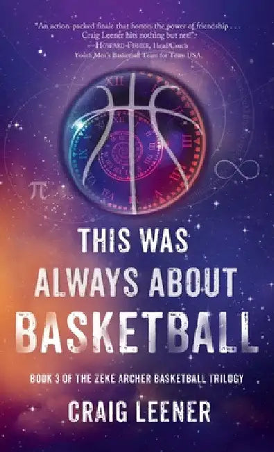 This Was Always About Basketball: Book 3 of the Zeke Archer Basketball Trilogy by Craig Leener