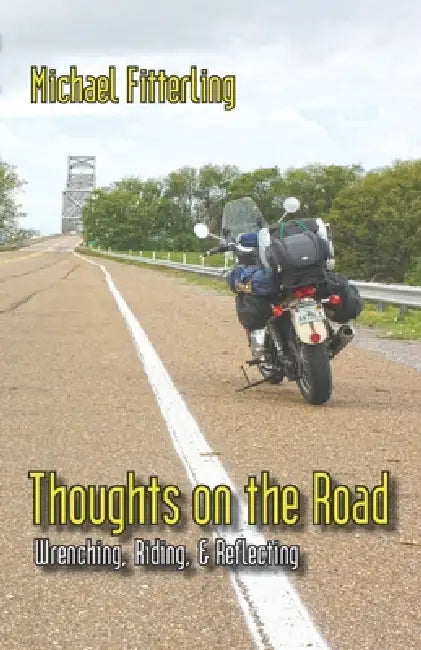 Thoughts on the Road: Wrenching, Riding, and Reflecting by Michael Fitterling