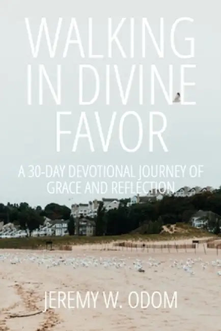 Walking in Divine Favor: A 30-Day Devotional Journey of Grace and Reflection by Jeremy W. Odom