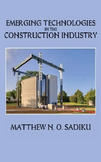 Emerging Technologies in the Construction Industry by Matthew N. O. Sadiku