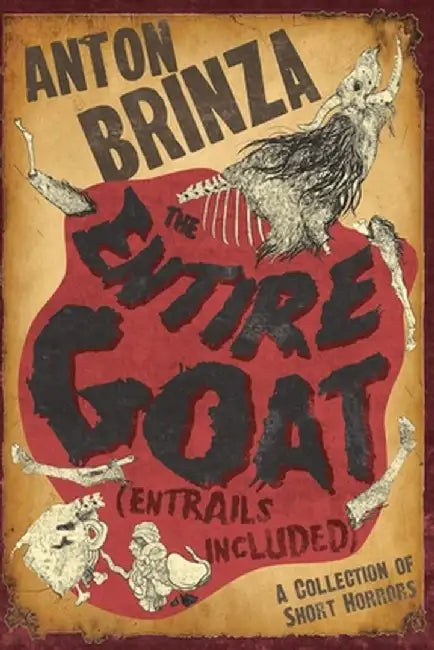 The Entire Goat (Entrails Included): A Collection of Short Horrors by Anton Brinza