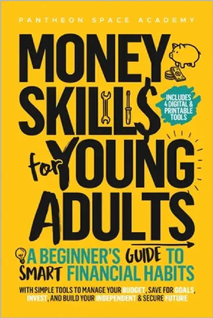 Money Skills for Young Adults: A Beginner's Guide to Smart Financial Habits, with Simple Tools to Manage Your Budget, Save for Goals, Invest, and Buil by Academy, Pantheon Space