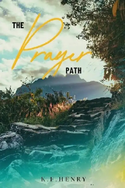 The Prayer Path: Deepening Your Relationship with God Through Prayer by K. F. Henry