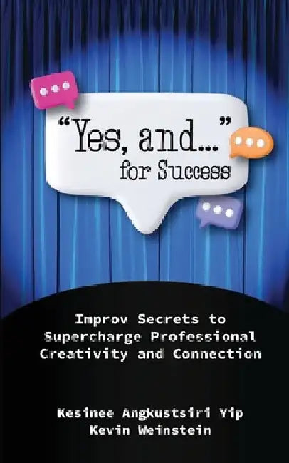 "Yes, and..." for Success: Improv Secrets to Supercharge Professional Creativity and Connection by Kesinee Angkustsiri Yip