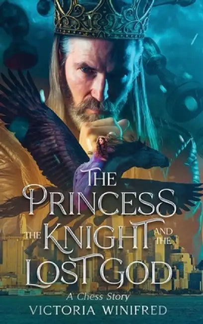 The Princess, the Knight, and the Lost God: A Chess Story by Victoria Winifred