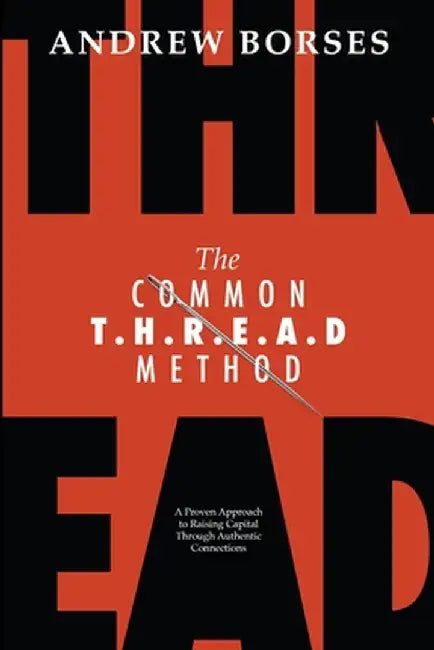The Common T.H.R.E.A.D Method: A Proven Approach to Raising Capital Through Authentic Connections by Andrew Borses