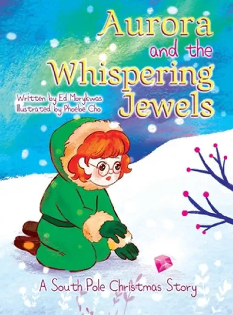 Aurora and the Whispering Jewels: A South Pole Christmas Story by Ed Morykwas