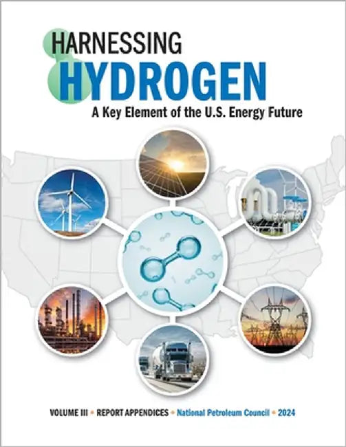 Harnessing Hydrogen - a Key Element of the U.S. Energy Future: Volume III - Report Appendices by National Petroleum Council