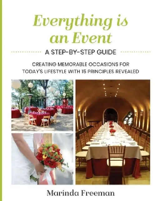 Everything is An Event: A Step-by-Step Guide to Creating Memorable Occasions for Today's Lifestyle, with 15 Principles Revealed by Marinda Freeman