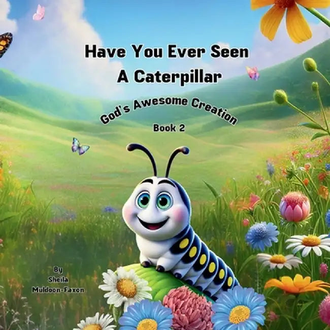 Have You Ever Seen a Caterpillar?: God's Awesome Creation by Sheila Muldoon-Faxon
