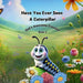 Have You Ever Seen a Caterpillar?: God's Awesome Creation by Sheila Muldoon-Faxon