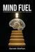 Mind Fuel: Maximizing Mental Energy For Success by Garrett Shefton