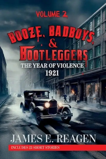 Booze, Badboys & Bootleggers Volume 2 1921 The Year of Violence by James E. Reagen