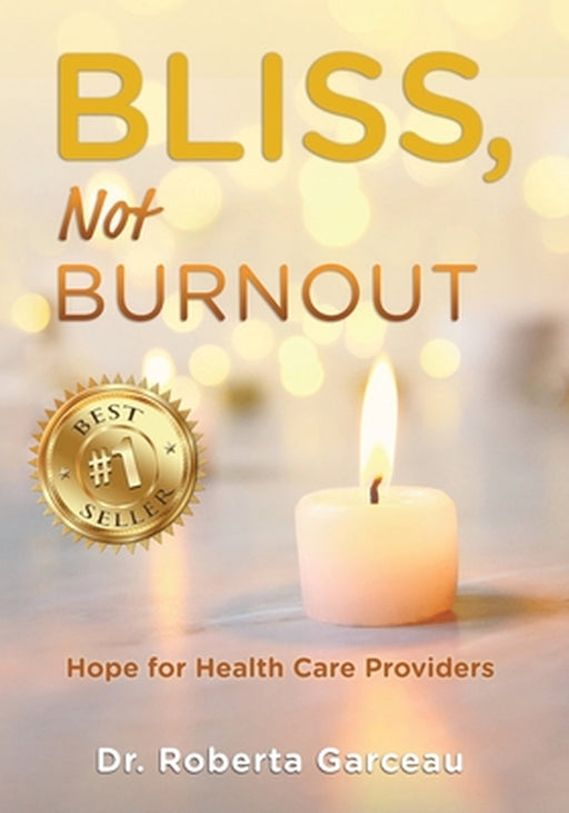 Bliss, Not Burnout: Hope for Health Care Providers by Roberta Garceau